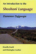 An Introduction to the Shoshoni Language: Dammen Daigwape - Gould, Drusilla, and Loether, Christopher