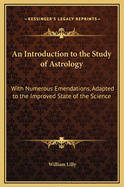 An Introduction to the Study of Astrology: With Numerous Emendations, Adapted to the Improved State of the Science