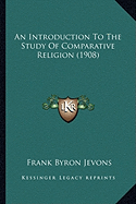 An Introduction To The Study Of Comparative Religion (1908) - Jevons, Frank Byron