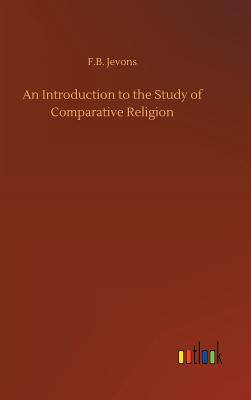 An Introduction to the Study of Comparative Religion - Jevons, F B