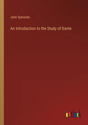 An Introduction to the Study of Dante - Symonds, John