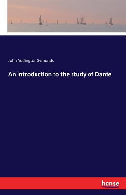 An introduction to the study of Dante - Symonds, John Addington