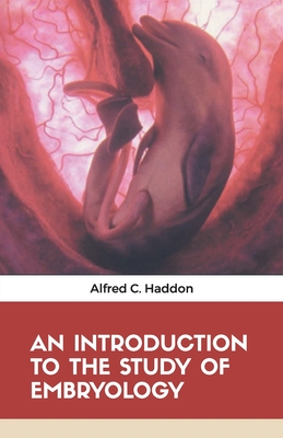 An Introduction to the Study of Embryology - Haddon, Alfred C