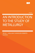 An Introduction to the Study of Metallurgy