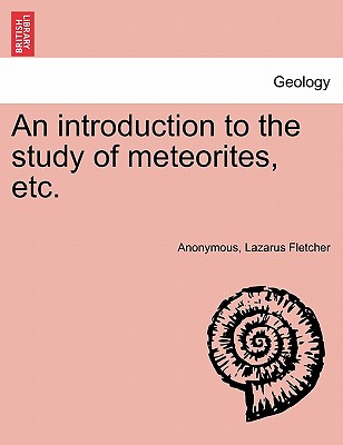 An Introduction to the Study of Meteorites, Etc. - Anonymous, and Fletcher, Lazarus