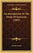 An Introduction to the Study of Seaweeds (1895)