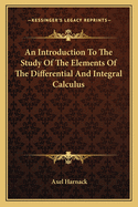 An Introduction To The Study Of The Elements Of The Differential And Integral Calculus