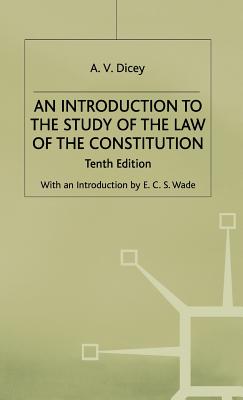 An Introduction to the Study of the Law of the Constitution - Dicey, A V