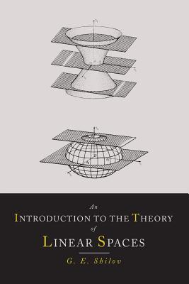 An Introduction to the Theory of Linear Spaces - Shilov, Georgi E, and Silverman, Richard a (Translated by)