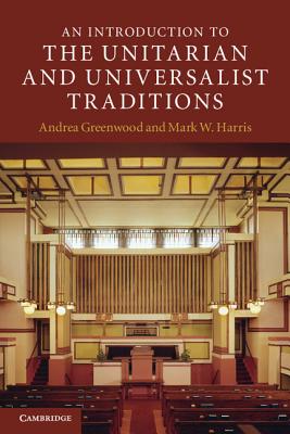 An Introduction to the Unitarian and Universalist Traditions - Greenwood, Andrea, and Harris, Mark W.