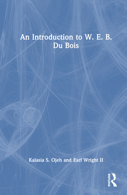 An Introduction to W. E. B. Du Bois - Ojeh, Kalasia S, and Wright, Earl, II