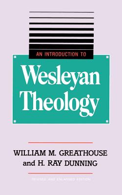 An Introduction to Wesleyan Theology - Greathouse, William M, and Dunning, H Ray