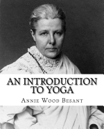 An Introduction to Yoga, by: Annie Wood Besant: (World's Classic's)