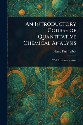 An Introductory Course of Quantitative Chemical Analysis - Talbot, Henry Paul