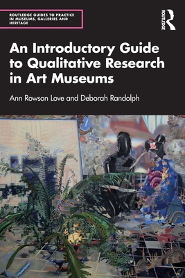 An Introductory Guide to Qualitative Research in Art Museums - Rowson Love, Ann, and Randolph, Deborah