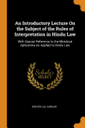 An Introductory Lecture On the Subject of the Rules of Interpretation in Hindu Law: With Special Reference to the Mimns Aphorisms As Applied to Hindu Law