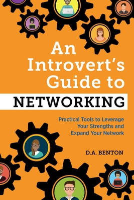 An Introvert's Guide to Networking: Practical Tools to Leverage Your Strengths and Expand Your Network - Benton, D A