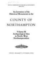 An Inventory of the Historical Monuments in the County of Northampton: Archaeological Sites in North-west Northamptonshire
