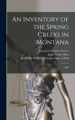 An Inventory of the Spring Creeks in Montana: 1989 - Decker-Hess, Janet, and Montana Dept of Fish, Wildlife And (Creator), and American Fisheries Society (Creator)