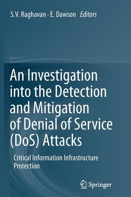 An Investigation into the Detection and Mitigation of Denial of Service (DoS) Attacks: Critical Information Infrastructure Protection - Raghavan, S.V. (Editor), and Dawson, E (Editor)