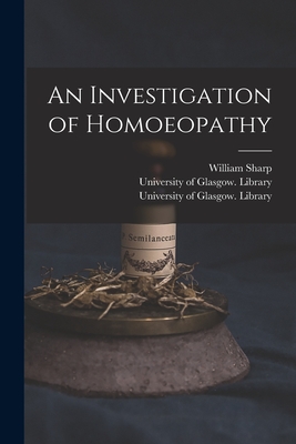 An Investigation of Homoeopathy [electronic Resource] - Sharp, William 1805-1896, and University of Glasgow Library (Creator)