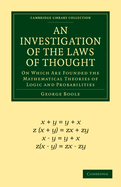 An Investigation of the Laws of Thought: On Which Are Founded the Mathematical Theories of Logic and Probabilities