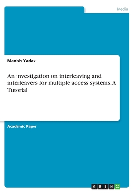 An investigation on interleaving and interleavers for multiple access systems. A Tutorial - Yadav, Manish