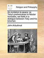 An Invitation to Peace: Or, Toby's Preliminaries to Nestor Ironsides, set Forth in a Dialogue Between Toby and his Kinsman