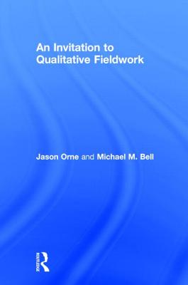 An Invitation to Qualitative Fieldwork: A Multilogical Approach - Orne, Jason, and Bell, Michael