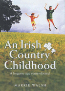 An Irish Country Childhood: Memories of a Bygone Age - Walsh, Marrie