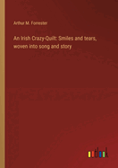 An Irish Crazy-Quilt: Smiles and tears, woven into song and story