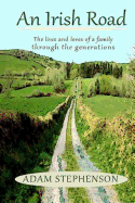 An Irish Road, the Lives and Loves of a Family Through the Generations: There Is Hope, There Is Loss, There Is Joy... This Is about What We Were and Those Who Came Before Us. This Is about a Family Making Their Way Through the Turbulent Twentieth Century.