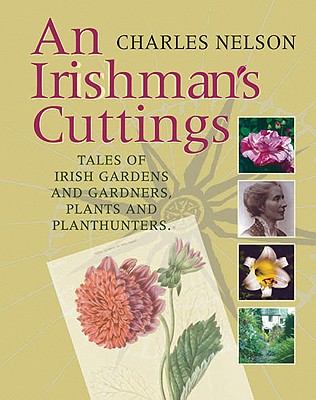 An Irishman's Cuttings: Tales of Irish Gardens and Gardeners, Plants and Plant Hunters - Nelson, E Charles