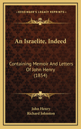 An Israelite, Indeed: Containing Memoir and Letters of John Henry (1854)