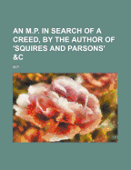 An M.P. in Search of a Creed, by the Author of 'Squires and Parsons' &C