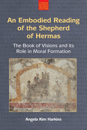 An N Embodied Reading of the Shepherd of Hermas: The Book of Visions and Its Role in Moral Formation