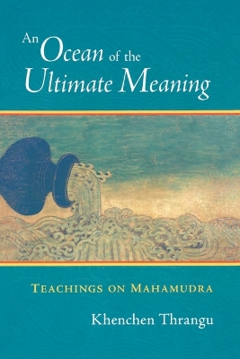 An Ocean of the Ultimate Meaning: Teachings on Mahamudra - Thrangu, Khenchen