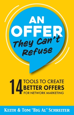 An Offer They Can't Refuse: 14 tools to create better offers for network marketing - Schreiter, Keith, and Schreiter, Tom Big Al