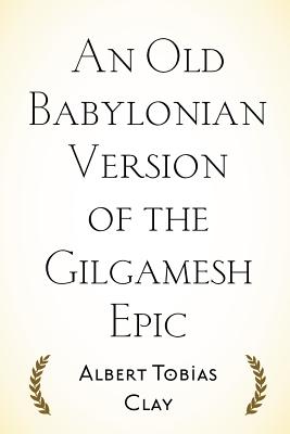 An Old Babylonian Version of the Gilgamesh Epic - Clay, Albert Tobias