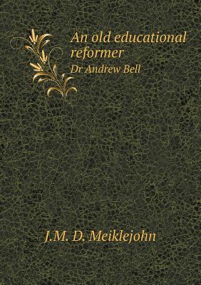 An Old Educational Reformer Dr Andrew Bell - Meiklejohn, J M D