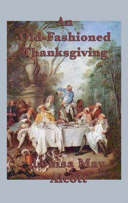 An Old-Fashioned Thanksgiving - Alcott, Louisa May