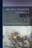 An Old Frontier of France: The Niagara Region and Adjacent Lakes Under French Control; Volume 2