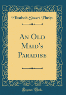 An Old Maid's Paradise (Classic Reprint)