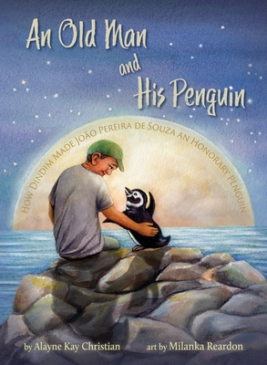 An Old Man and His Penguin: How Dindim Made Joo Pereira de Souza an Honorary Penguin - Christian, Alayne Kay