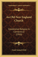 An Old New England Church: Established Religion In Connecticut (1910)