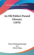 An Old Pahlavi-Pazand Glossary (1870)