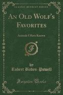 An Old Wolf's Favorites: Animals I Have Known (Classic Reprint)