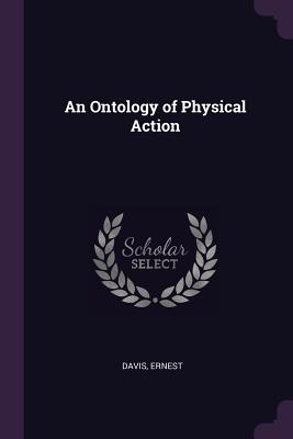 An Ontology of Physical Action - Davis, Ernest