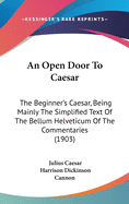 An Open Door To Caesar: The Beginner's Caesar, Being Mainly The Simplified Text Of The Bellum Helveticum Of The Commentaries (1903)
