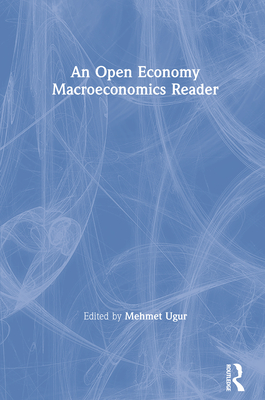 An Open Economy Macroeconomics Reader - Ugur, Mehmet (Editor)